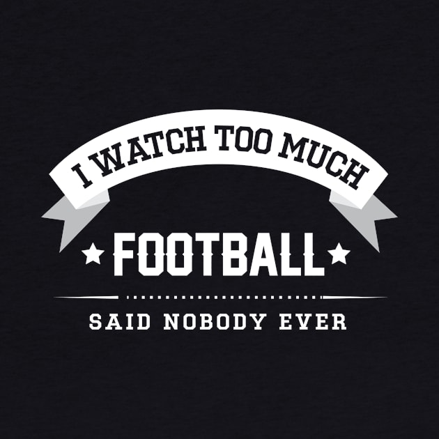 I Watch Too Much Football Said Nobody Ever by Rebus28